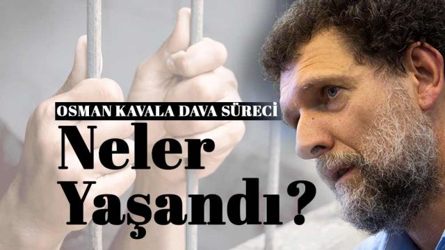 Osman Kavala Dava Süreci'nde neler yaşandı?